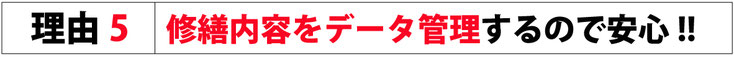 理由5 修繕内容をデータ管理するので安心！！