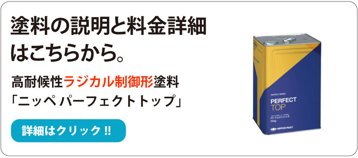 塗料の説明とパック詳細はこちらから。 高耐候性ラジカル制御形塗料「ニッペ パーフェクトトップ」