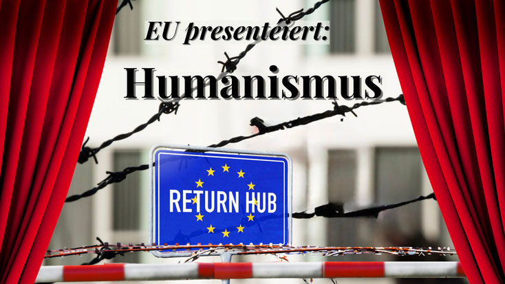 Theaterbün mat roude Riddoen, am Zentrum e Stacheldrot‑Lager an e blot EU‑Schëld mat der Opschrëft "Return Hub". Iwwerschrëft: "EU presentéiert: Humanismus". Satiresch Kritik un der EU‑Migratiounspolitik.