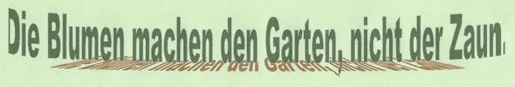 Text: "Die Blumen machen den Garten, nicht der Zaun." - erstellt mit WordArt und importiert