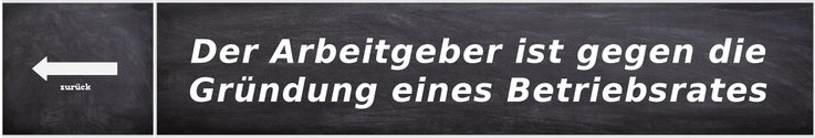 Der Arbeitgeber ist gegen ie Gründung eines Betriebsrates