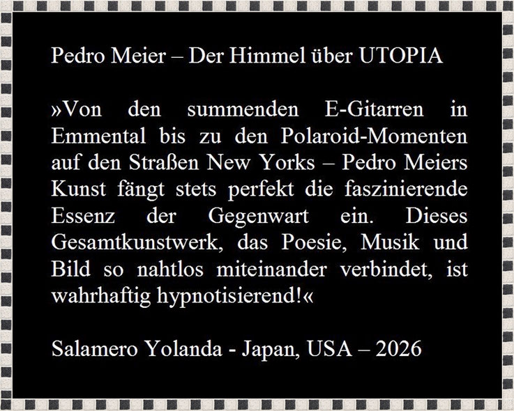 Pedro Meier, Der Himmel über UTOPIA, Stimmen zum Buch, Zitat, Rezension, » Pedro Meiers Kunst, wahrhaftig hypnotisierend! «, von Salamero Yolanda, Japan, USA 2026 via BookTok. Pedro Meier, Malerpoet, Lyriker, Schriftsteller, Multimediakünstler, Niederbipp