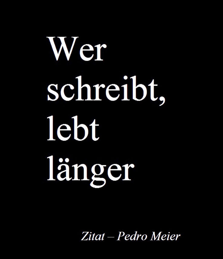 Pedro Meier, Wer schreibt, lebt länger, Zitat Pedro Meier, Lyriker, Schriftsteller, Multimedia Künstler, Chronik des Augenblicks, Transmedia Storytelling Transit-Poesie Nomadisches Notieren, Serendipity-Prinzip, Marginalien, Fragmente, Utopie & Apokalypse