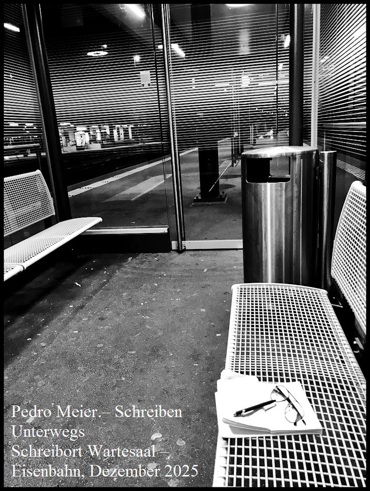 Pedro Meier, Schreiben Unterwegs, Schreibort Wartesaal, Eisenbahn 2025, Chronik des Augenblicks, Die Erfindung der Einsamkeit oder die Einsamkeit des Schriftstellers vor dem Motiv, Pedro Meier Dichter Schriftsteller Haiku, Multimedia Künstler, Niederbipp