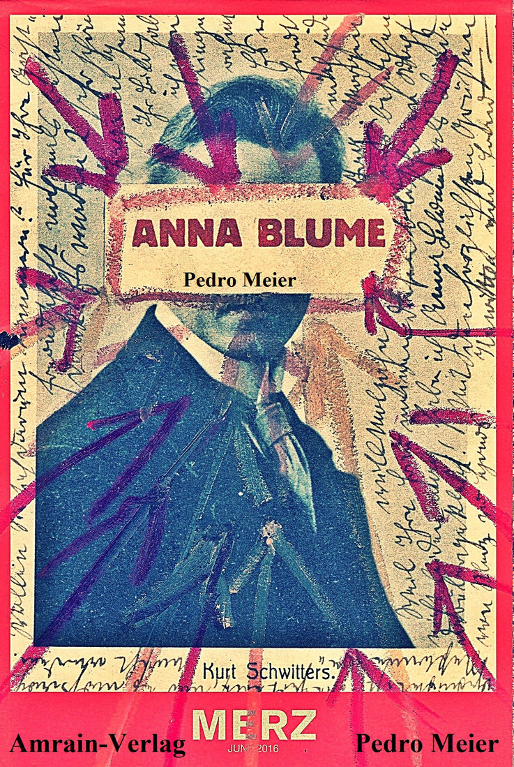 Pedro Meier – ANNA BLUME – MERZ – Paraphrasen zu Kurt Schwitters – Artists' Book – Amrain-Verlag 2017 – Art Work by © Pedro Meier Swiss-German Multimedia Artist Visual Art Museum MoMA – FLUXUS DADA – DigitalArt – ComputerArt – MailArt – SelfieArt – SIKART