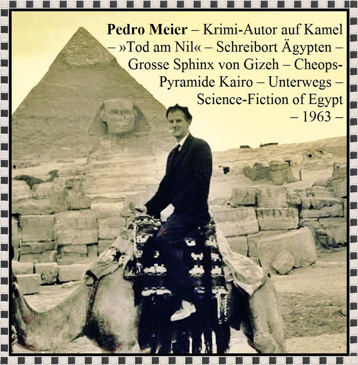 Pedro Meier – Krimi-Autor auf Kamel – »Tod am Nil« – Schreibort Ägypten, Grosse Sphinx von Gizeh, Cheops-Pyramide Kairo, Unterwegs – Science-Fiction of Egypt – Pedro Meier Schriftsteller, Lyriker, Multimedia Artist, Kunstnomade, Netzwerk, Transavantgarde