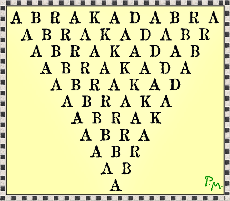 Pedro Meier Abrakadabra Gedicht, Zauberspruch, Optisches-, Visuelles Gedicht, Wortzauber, Wortmagie – Schwindeschema, schrittweises Zurückweichen des Bösen, Worte und magische Kräfte, Schamanismus, Gedankenzauber, Aberglaube, Anderswelt. Pedro Meier Lyrik