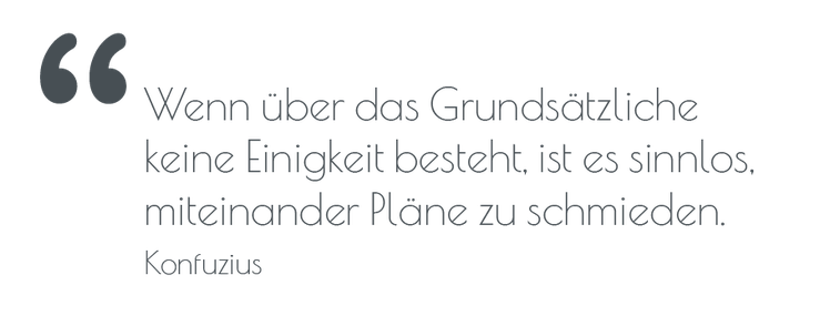 Wenn über das Grundsätzliche keine Einigkeit besteht, ist es sinnlos, miteinander Pläne zu schmieden. - Konfuzius