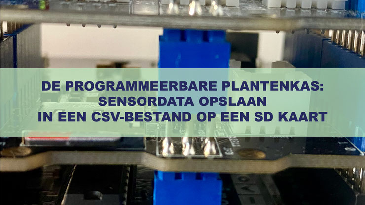 De Programmeerbare Plantenkas: Sensordata opslaan in een CSV-bestand op een SD kaart