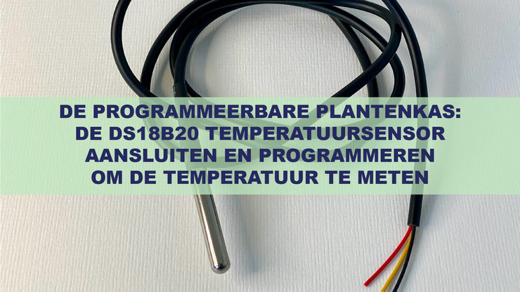 DE PROGRAMMEERBARE PLANTENKAS: DE DS18B20 TEMPERATUURSENSOR AANSLUITEN EN PROGRAMMEREN OM DE TEMPERATUUR TE METEN