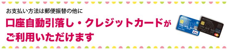 口座自動引落し・クレジットカードがご利用いただけます