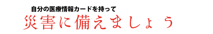 医療情報カードを持って災害に備えましょう