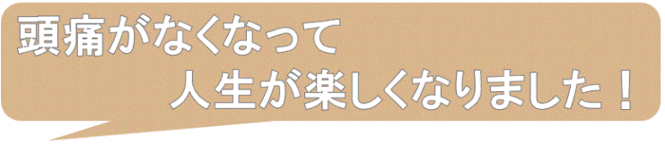 頭痛がなくなって人生が楽しい