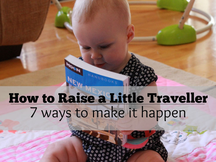 7 Ways to Raise a Little Traveller - Read more at www.babycantravel.com