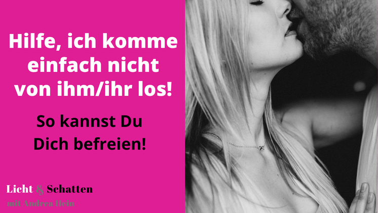 Hilfe, ich komme einfach nicht von ihr/ihm los! | Wie Du Dich aus der Abhängigkeit zu einem Menschen befreien kannst.