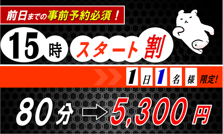 事前予約必須！一日一名様限定！15時スタート割　夕方割、早割、得々割