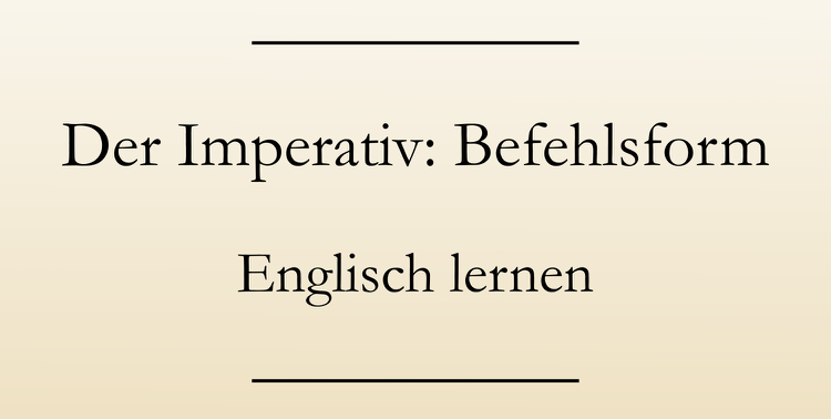 Englisch lernen: Imperativ. Befehlsform, auffordern und vorschlagen. Englisch Grammatik.