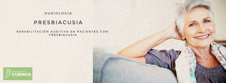 Presbiacusia y su rehabilitación. Centro Auditivo Cuenca, audífonos en Valencia.