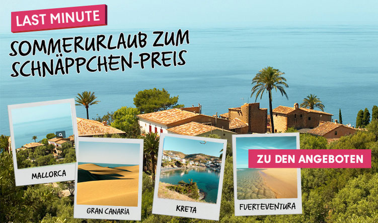 last minute Sommerurlaub zum Schnäppchenpreis günstige Pauschalreise buchen Mallorca, Türkei, Mittelmeer, Griechenland, Kanaren ....