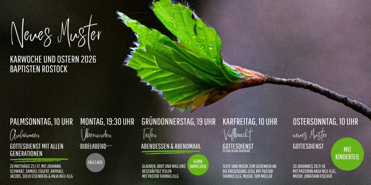 Neues Muster, Karwoche und Ostern, Baptisten Rostock, Palmsonntag 10 Uhr Gottesdienst, Montag 19:30 Uhr Bibelabend; Gründonnerstag 19 Uhr Abendessen & Abendmahl, Karfreitag, 10Uhr Rostock, 15Uhr Bad Doberan Gottesdienst, Ostersonntag 10 Uhr, Gottesdienst