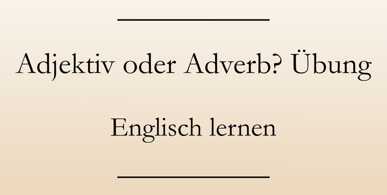 Adjektiv oder Adverb: Englisch Übungen