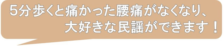 ５分歩くと痛かった腰痛がなくなり、大好きな民謡ができるようになりました。