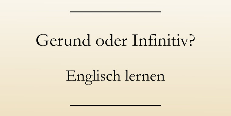 Englische Grammatik: Gerund oder Infinitiv.