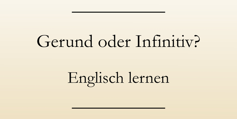 Englische Grammatik: Gerund oder Infinitiv.