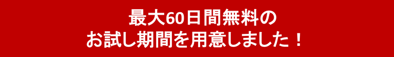 最大60日間無料のお試し期間を用意しました！