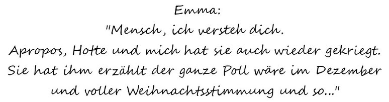 E: "Hey, I understand you. Apropos, she has fooled Hotte and I again, too. She told him the Poll would be up in December, in full christmas-spirit."