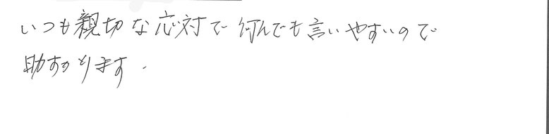 いつも親切な応対で何でもいいやすいので助かります