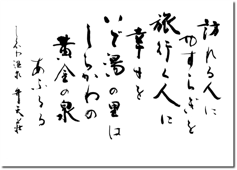 書家の筆文字：訪れる人にやすらぎを 旅行く人に幸せを いで湯の里はしらかわの 黄金の泉あふるる｜筆文字の依頼・注文