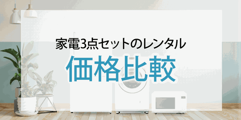 家電3点セットのレンタル価格比較をしてみよう