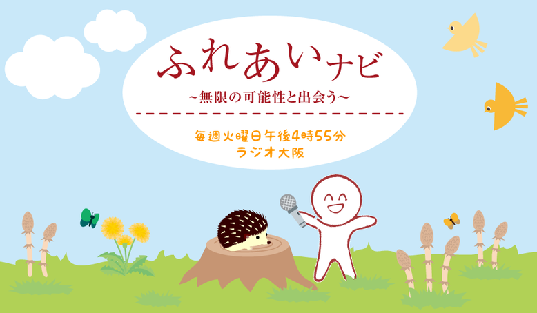 【ラジオ大阪】ふれあいナビ〜無限の可能性と出会う〜毎週火曜日午後5時40分から