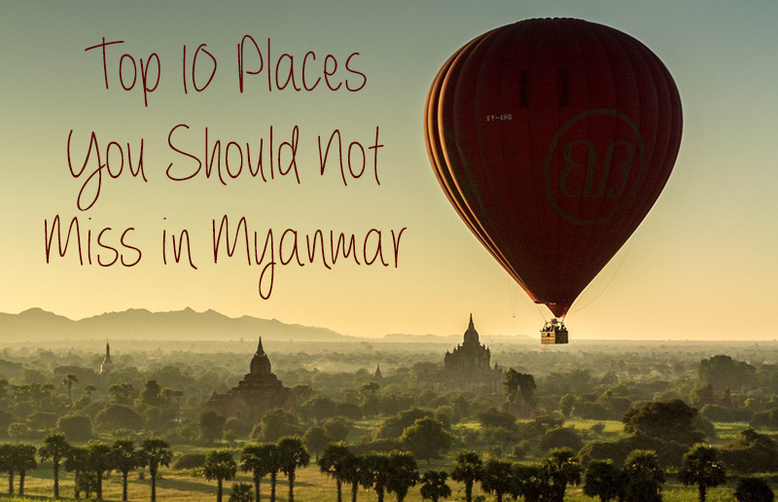 Top 10 Places You Should not Miss in Myanmar