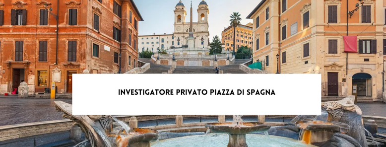 Investigatore Privato Piazza di Spagna