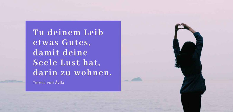 "Tu deinem Leib etwas Gutes, damit die Seele Lust hat , darin zu wohnen." Zitat Teresa Ávila Blogbeitrag von Dara Müller zu Stabilem Immunsystem, Gesundheit, Glück