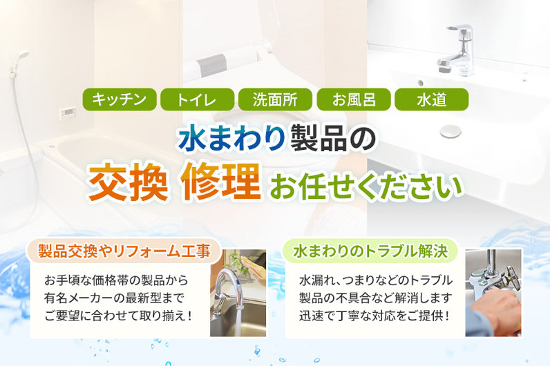 キッチン、トイレ、洗面所、お風呂、水道など水まわり製品の交換、修理お任せください。浄水器や自動水栓様々な商品、お手頃価格の製品から有名メーカーの最新モデルまでご要望に合わせて取り揃えます、また、水漏れやつまりなどのトラブルも迅速丁寧に対応します。