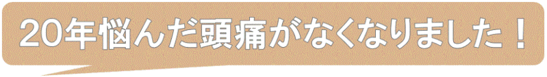２０年悩んだ頭痛が治ってうれしい