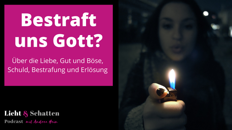 Bestraft uns Gott? | Meine Gedanken zu den Themen göttliche Liebe, das Konzept von Gut und Böse, Schuld, Bestrafung und Erlösung