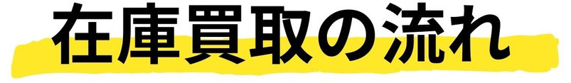 在庫買取の流れ。取引の流れ