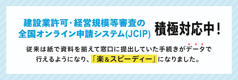 建設業許可・経営規模等審査の全国オンライン申請システム（JCIP）積極対応中！