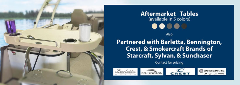 Aftermarket tables and Factory tables available for Barletta, Bennington, Crest, & Smokercraft Brands of Sylvan, Starcraft, and Sunchaser pontoon boats.