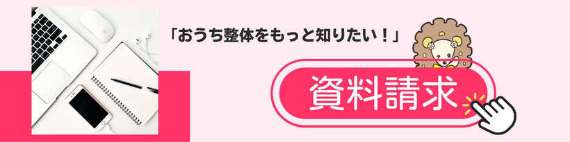 「おうち整体をもっと知りたい！」方は資料請求ページへ