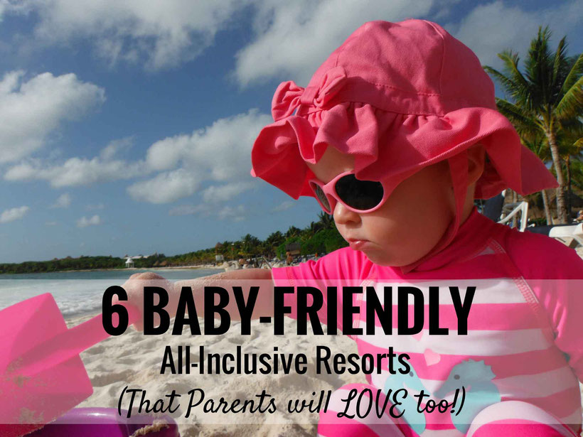 6 Baby-Friendly All-Inclusive Resorts that Parents will LOVE too! Read more at www.BabyCanTravel.com/blog