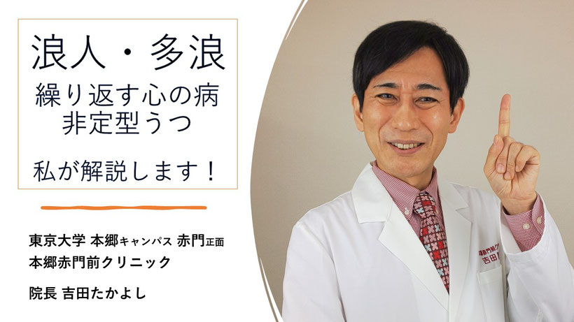 浪人・多浪繰り返す心の病非定型うつ私が解説します！東京大学 本郷キャンパス 赤門正面本郷赤門前クリニック院長 吉田たかよし