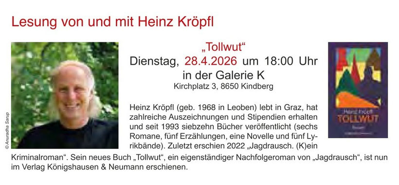 Lesung und mit Heinz Kröpfl hat zahlreiche Auszeichnungen und Stipendium erhalten Sein neues Buch Tollwut ist ein eigenständiger Nachfolgeroman von Jagdrausch im Verlag Königshausen & Neumann erschienen Galerie K 28.4.2026 April Gemeindezeitung Kindberg