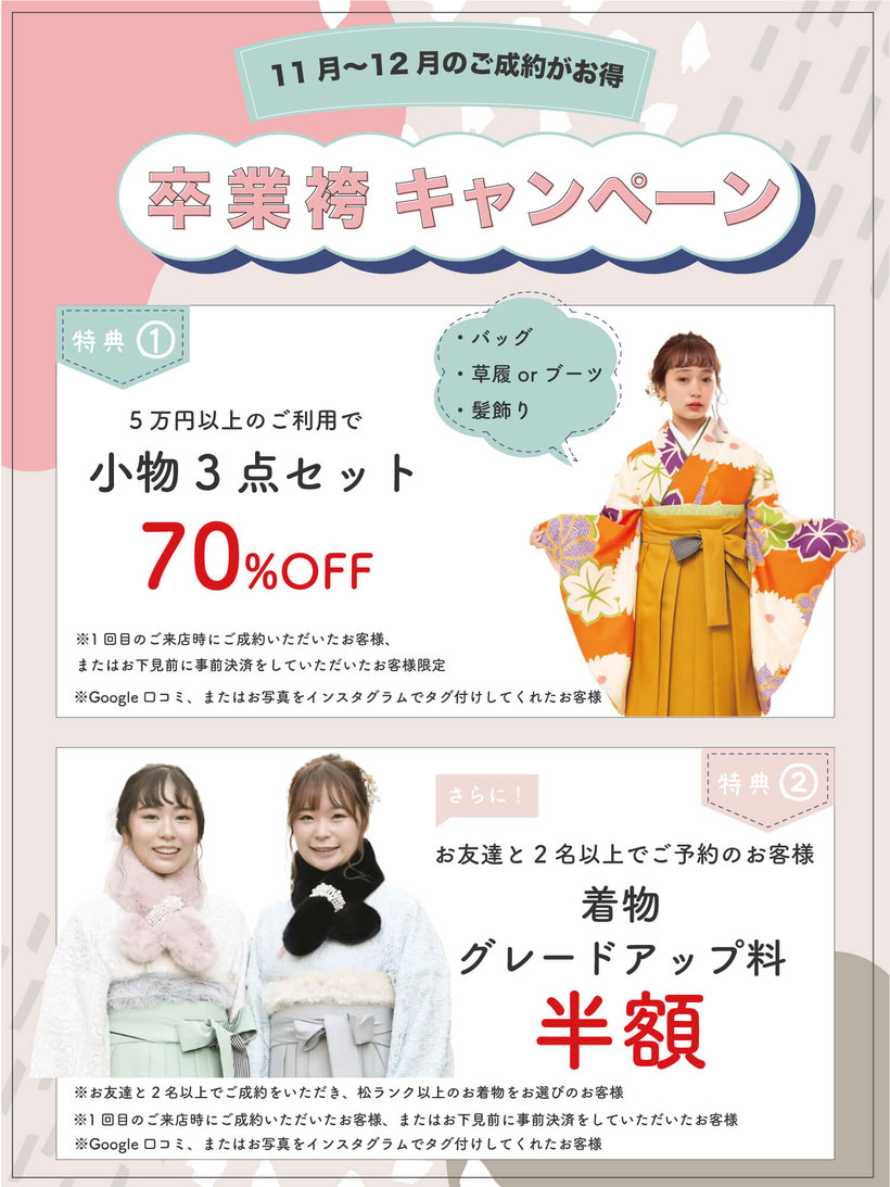 ①5万円以上のお客様は小物3点セット70％off ②お友達2名以上でのご予約の場合はグレードUP料金半額 併用可。 ①特典のキャンペーン対象 ・1回目のご来店時にご成約頂いたお客様又はお下見前に事前決済したお客様 ・Google口コミ又はお写真をインスタグラムでタグ付けしてくれたお客様 ②特典のキャンペーン対象 ①特典のキャンペーン対象内容＋2名様以上でご成約頂き、グレード松ランク以上のお着物をお選びのお客様