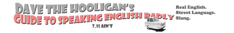 section title graphic that says: 7.11 Dave the Hooligan's Guide to Speaking English Badly. Real English, Street Language and slang. Vocabulary - Ain't