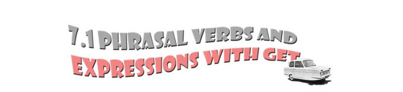 section title graphic that says: 7.1 Phrasal Verbs and expressions with 'get' 